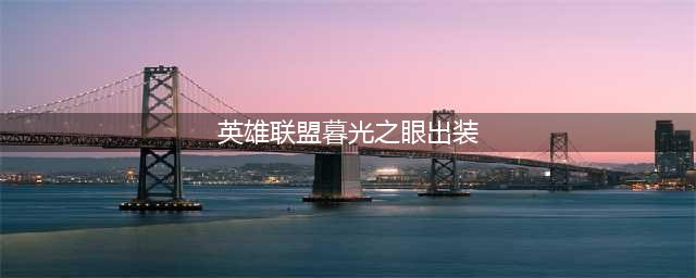 《英雄联盟》暮光之眼怎么出装 lol暮光之眼出装