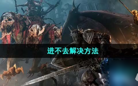 堕落之主游戏进不去怎么办 进不去解决方法