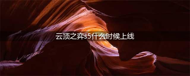 《云顶之弈》S5几时上线 S5上线时间一览(云顶之弈s5什么时候上线)