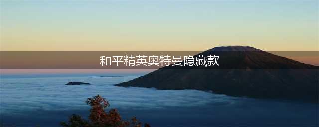 《和平精英》奥特曼隐藏款详细介绍