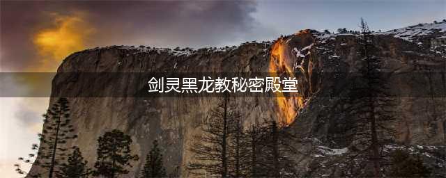 《剑灵》黑龙教秘密殿堂副本咒术技巧(剑灵黑龙教秘密殿堂)