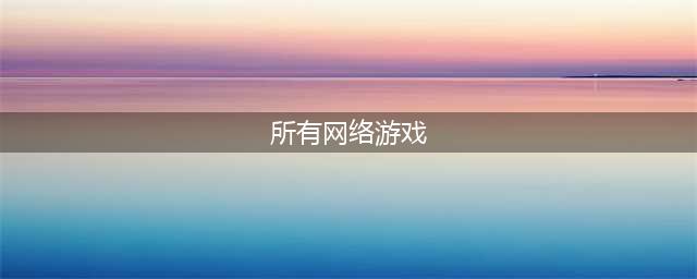 目前所有网络游戏大全推荐2021 最新网络游戏排行榜前十名(所有网络游戏)
