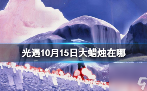 《光遇》10月15日大蜡烛在哪 10.15大蜡烛在哪里2023
