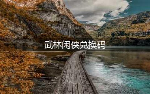 武林闲侠兑换码大全