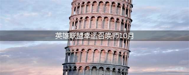 《LOL》幸运召唤师10月网址2021 幸运召唤师活动地址(英雄联盟幸运召唤师10月)