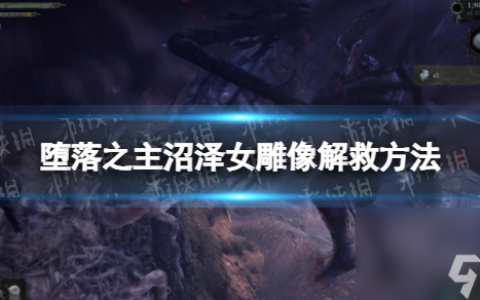 《堕落之主》沼泽女雕像怎么救  沼泽女雕像解救方法