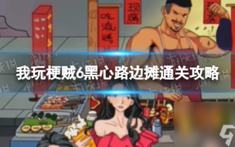 我玩梗贼6黑心路边摊通关攻略