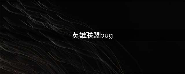 《LOL》S11BUG汇总 BUG有哪些(英雄联盟bug)