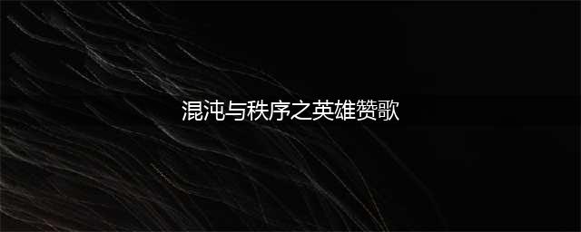 《混沌与秩序之英雄战歌》有什么值得入手英雄 值得入手英雄推荐(混沌与秩序之英雄赞歌)