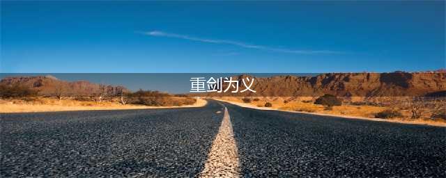 《王者荣耀》重剑为义绽放讯烈之华双刃为情盛开旋舞之美英雄是什么(重剑为义)