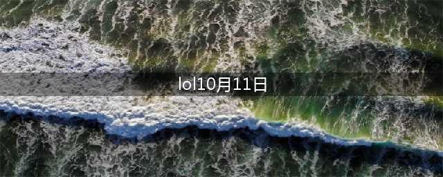 《LOL》S10全球总决赛八强比赛赛程 S10八强比赛时间(lol10月11日)