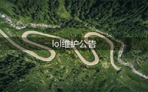 《lol》10.25维护公告 维护时间介绍(lol维护公告)