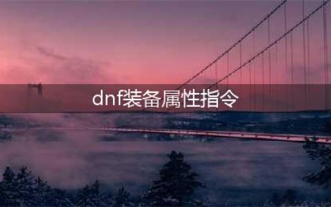 《dnf》装备属性指令是什么 哪个键是装备属性指令