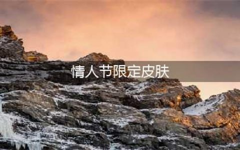 《王者荣耀》2023年情人节限定皮肤介绍