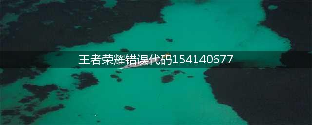 《王者荣耀》更新失败更新不了怎么办 错误码154140677解决方法(王者荣耀错误代码154140677)