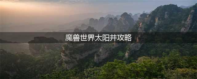 《魔兽世界》太阳井副本通关攻略