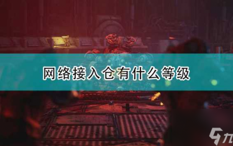 上行战场网络接入仓怎么升级 网络接入仓等级介绍 已推荐