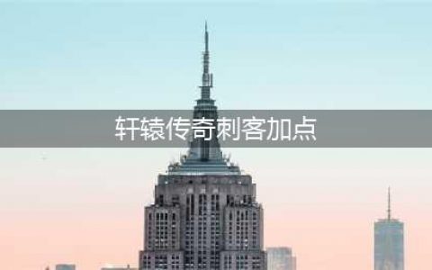 《轩辕传奇手游》经脉怎么加点 经脉加点推荐(轩辕传奇刺客加点)