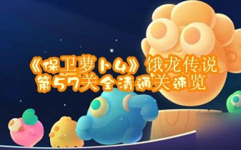《保卫萝卜4》饿龙传说第57关全清通关速览
