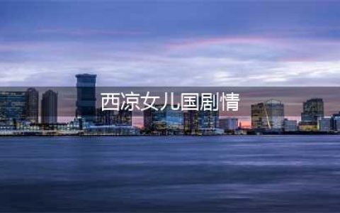 梦幻西游西梁女国剧情怎么过-西梁女国剧情通关攻略(西凉女儿国剧情)