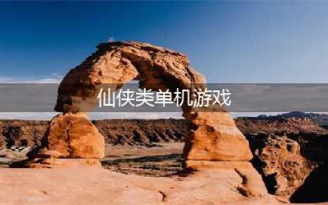 2022经典单机仙侠游戏有哪些 好玩的经典单机仙侠游戏推荐下载(仙侠类单机游戏)