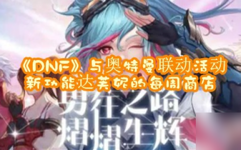 《DNF》与奥特曼联动活动新功能达芙妮的每周商店