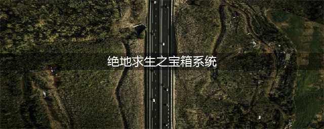 《绝地求生》最新武器宝箱汇总 可开出黄金皮肤(绝地求生之宝箱系统)