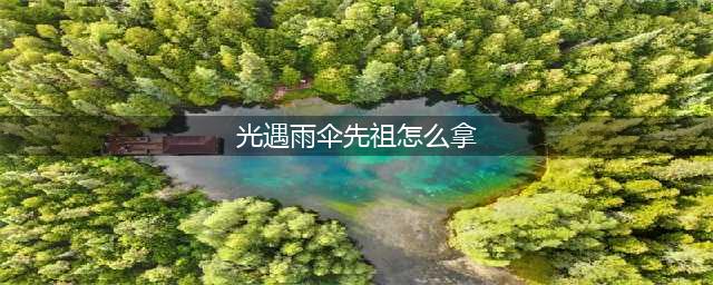 光遇雨伞先祖怎么拿