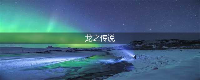 《不思议迷宫》龙之传说开启攻略 龙之传说如何开启