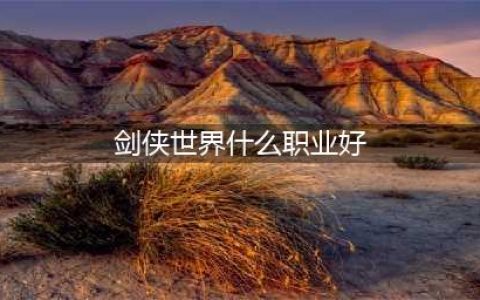 《剑侠世界》玩什么职业好 强力职业选择推荐(剑侠世界什么职业好)