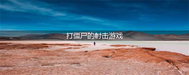 用枪打僵尸的游戏有哪些2022 用枪打僵尸的游戏推荐(打僵尸的射击游戏)