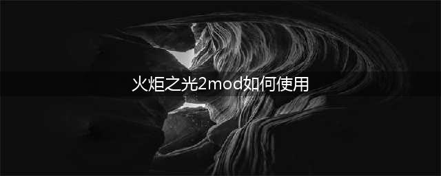 《火炬之光2》mod文件怎么使用 mod文件使用方法一览(火炬之光2mod如何使用)