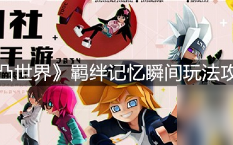 《凹凸世界》羁绊记忆瞬间玩法攻略
