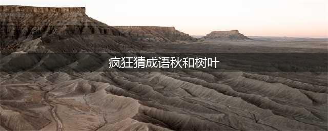 《疯狂猜成语》秋字上面很多树叶答案是什么(疯狂猜成语秋和树叶)