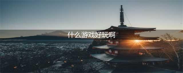 2021有什么游戏比较好玩 最近十大游戏热玩榜有哪些推荐(什么游戏好玩啊)