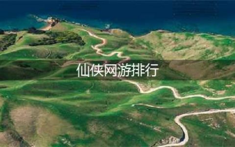 仙侠游戏推荐排行榜前十名2022 好玩的仙侠游戏前十名有哪些(仙侠网游排行)