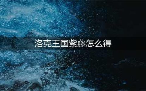 洛克王国紫藤的快速收集方法(洛克王国紫藤怎么得)