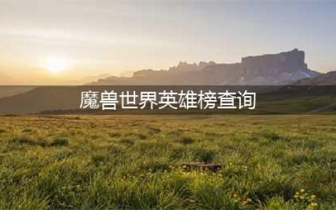 《魔兽世界》英雄榜查询方式介绍 可导出角色形象(魔兽世界英雄榜查询)