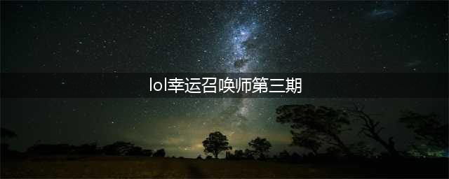 《lol》4月幸运召唤师地址分享 2021年4月幸运召唤师入口一览(lol幸运召唤师第三期)