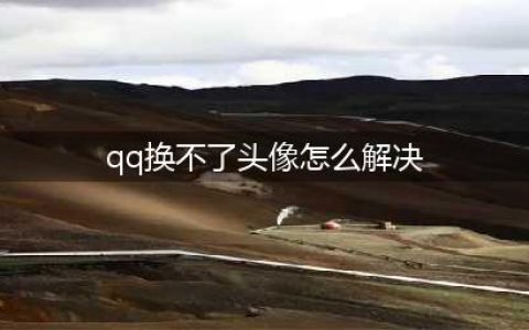 qq为什么不能换头像了 qq不能换头像的原因/什么时候能换(qq换不了头像怎么解决)