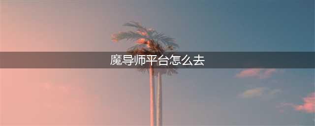 魔兽世界英雄魔导师平台怎么进 英雄魔导师平台前置任务攻略(魔导师平台怎么去)