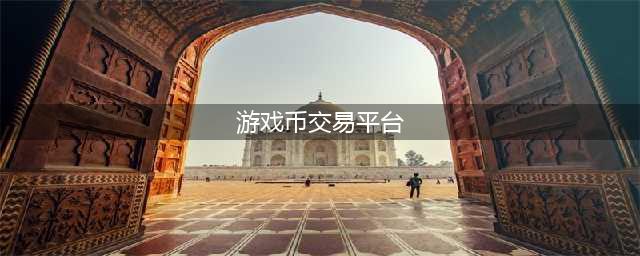 游戏币交易平台有哪些2022 靠谱游戏币交易平台介绍(游戏币交易平台)