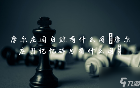 摩尔庄园白鲸有什么用 摩尔庄园记忆碎片有什么用