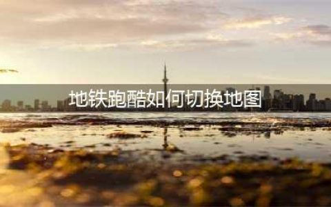 地铁跑酷地图切换步骤方法