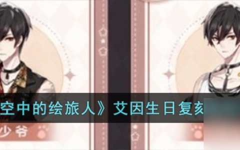时空中的绘旅人艾因生日复刻活动内容有什么-艾因生日复刻活动介绍