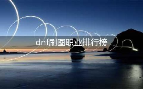 《dnf》2021刷图职业排行 2021刷图职业哪个强(dnf刷图职业排行榜)