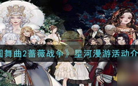 《螺旋圆舞曲2蔷薇战争》星河漫游活动介绍介绍