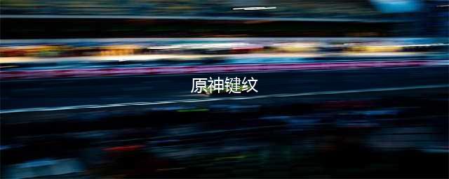 《原神》键纹位置大全