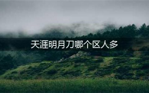 《天涯明月刀手游》微信和QQ哪个区比较好 qq微信服务器对比解析(天涯明月刀哪个区人多)