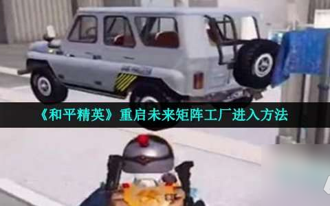 吃鸡重启未来矩阵工厂怎么开始-重启未来矩阵工厂进入策略